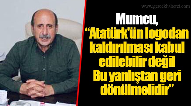 Mumcu,  “Atatürk'ün logodan kaldırılması kabul edilebilir değil  Bu yanlıştan geri dönülmelidir”
