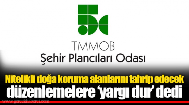 Nitelikli doğa koruma alanlarını tahrip edecek düzenlemelere ‘yargı dur’ dedi