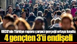 OECD'nin Türkiye raporu çarpıcı gerçeği ortaya koydu: 4 gençten 3'ü endişeli