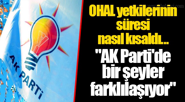 OHAL yetkilerinin süresi nasıl kısaldı... "AK Parti'de bir şeyler farklılaşıyor"