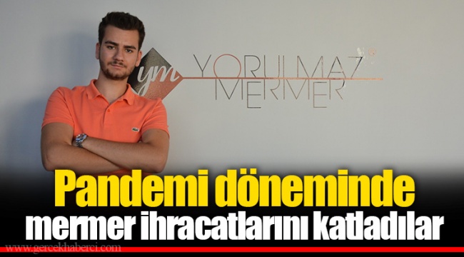 Pandemi döneminde mermer ihracatlarını katladılar