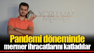 Pandemi döneminde mermer ihracatlarını katladılar