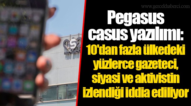 Pegasus casus yazılımı: 10'dan fazla ülkedeki yüzlerce gazeteci, siyasi ve aktivistin izlendiği iddia ediliyor