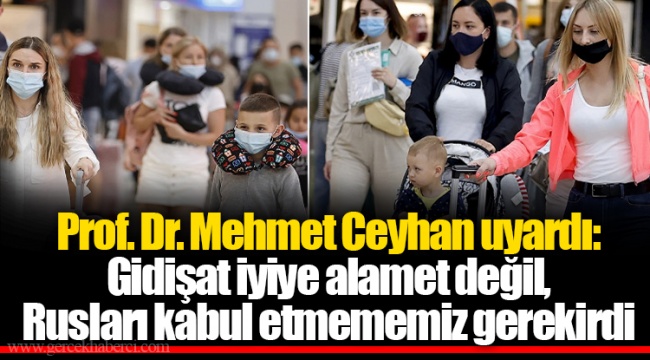 Prof. Dr. Mehmet Ceyhan uyardı: Gidişat iyiye alamet değil, Rusları kabul etmememiz gerekirdi