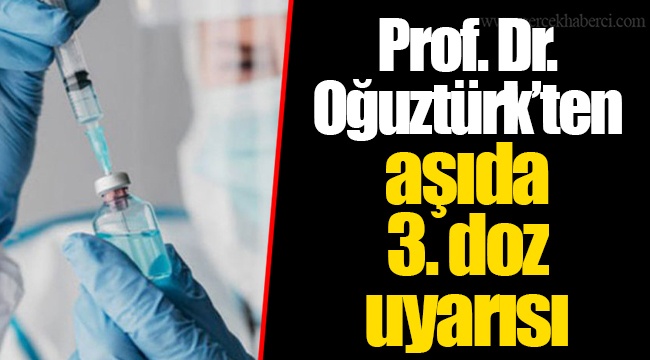 Prof. Dr. Oğuztürk’ten aşıda 3. doz uyarısı