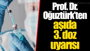 Prof. Dr. Oğuztürk’ten aşıda 3. doz uyarısı