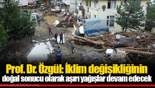 Prof. Dr. Özgül: İklim değişikliğinin doğal sonucu olarak aşırı yağışlar devam edecek