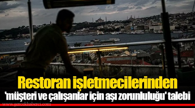 Restoran işletmecilerinden 'müşteri ve çalışanlar için aşı zorunluluğu' talebi