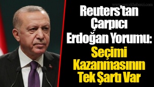 Reuters’tan Çarpıcı Erdoğan Yorumu: Seçimi Kazanmasının Tek Şartı Var