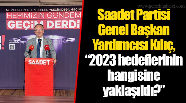 Saadet Partisi Genel Başkan Yardımcısı Kılıç, “2023 hedeflerinin hangisine yaklaşıldı?”