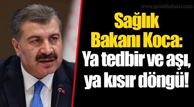 Sağlık Bakanı Koca: Ya tedbir ve aşı, ya kısır döngü!