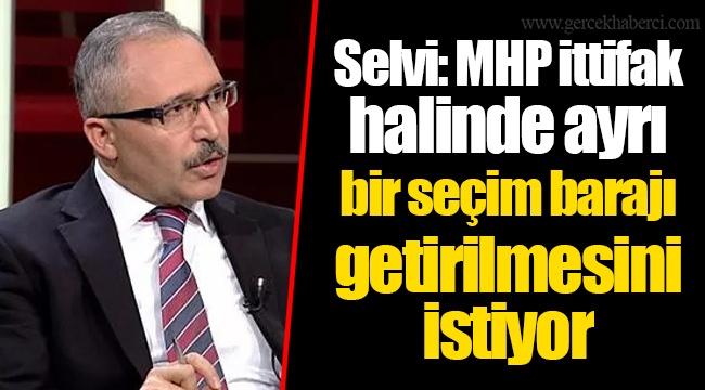 Selvi: MHP ittifak halinde ayrı bir seçim barajı getirilmesini istiyor