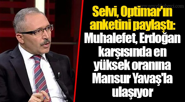 Selvi, Optimar&#039;ın anketini paylaştı: Muhalefet, Erdoğan karşısında en yüksek oranına Mansur Yavaş&#039;la ulaşıyor