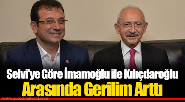 Selvi'ye Göre İmamoğlu ile Kılıçdaroğlu Arasında Gerilim Arttı