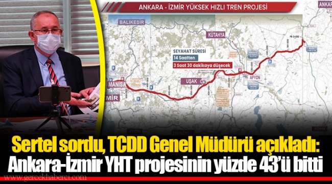 Sertel sordu, TCDD Genel Müdürü açıkladı: Ankara-İzmir YHT projesinin yüzde 43’ü bitti