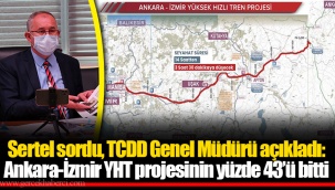 Sertel sordu, TCDD Genel Müdürü açıkladı: Ankara-İzmir YHT projesinin yüzde 43’ü bitti