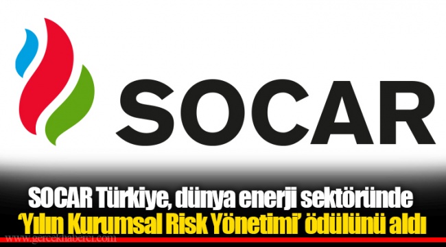 SOCAR Türkiye, dünya enerji sektöründe ‘Yılın Kurumsal Risk Yönetimi’ ödülünü aldı