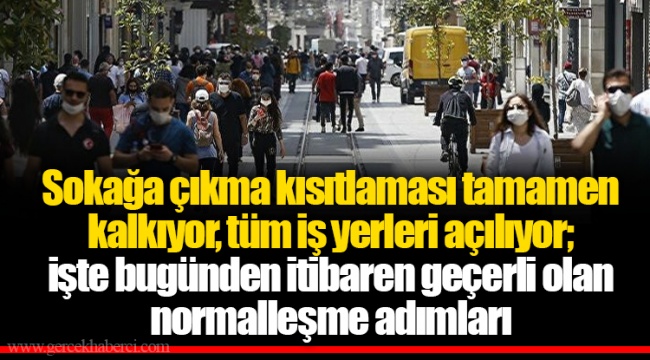 Sokağa çıkma kısıtlaması tamamen kalkıyor, tüm iş yerleri açılıyor; işte bugünden itibaren geçerli olan normalleşme adımları