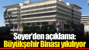 Soyer’den açıklama: Büyükşehir Binası yıkılıyor
