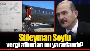 Süleyman Soylu vergi affından mı yararlandı?