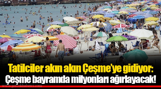 Tatilciler akın akın Çeşme’ye gidiyor: Çeşme bayramda milyonları ağırlayacak!