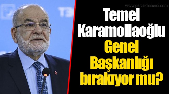 Temel Karamollaoğlu genel başkanlığı bırakıyor mu?