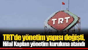 TRT'de yönetim yapısı değişti, Hilal Kaplan yönetim kuruluna atandı