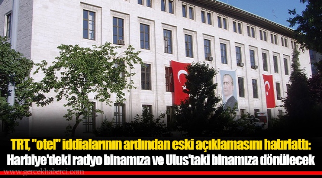 TRT, "otel" iddialarının ardından eski açıklamasını hatırlattı: Harbiye'deki radyo binamıza ve Ulus'taki binamıza dönülecek