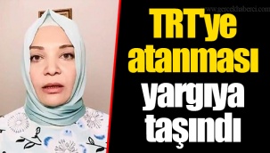 TRT'ye atanması yargıya taşındı