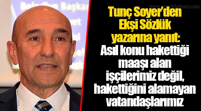 Tunç Soyer’den Ekşi Sözlük yazarına yanıt: Asıl konu hakettiği maaşı alan işçilerimiz değil, hakettiğini alamayan vatandaşlarımız