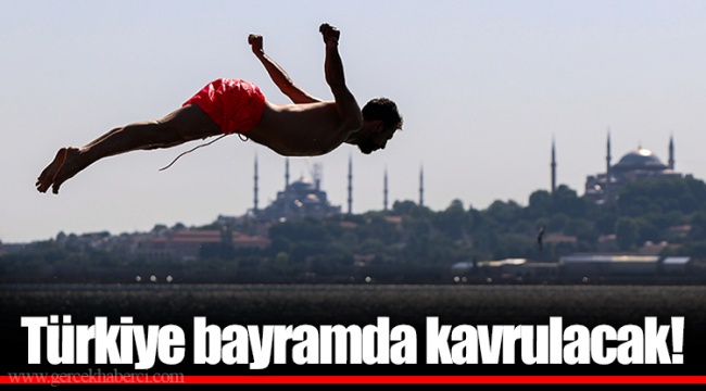 Türkiye bayramda kavrulacak!