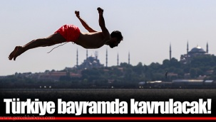 Türkiye bayramda kavrulacak!