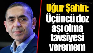 Uğur Şahin: Üçüncü doz aşı olma tavsiyesi veremem