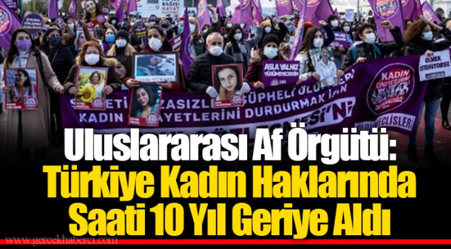Uluslararası Af Örgütü: Türkiye Kadın Haklarında Saati 10 Yıl Geriye Aldı