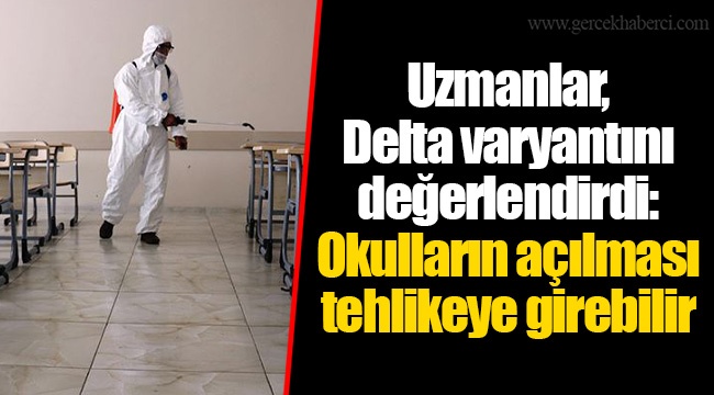 Uzmanlar, Delta varyantını değerlendirdi: Okulların açılması tehlikeye girebilir