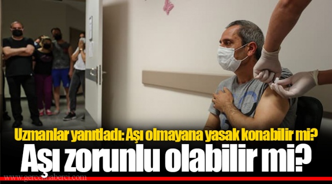 Uzmanlar yanıtladı: Aşı olmayana yasak konabilir mi? Aşı zorunlu olabilir mi?