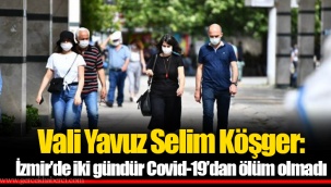 Vali Yavuz Selim Köşger: İzmir’de iki gündür Covid-19’dan ölüm olmadı