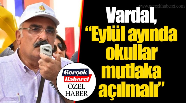 Vardal, “Eylül ayında okullar mutlaka açılmalı”