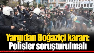 Yargıdan Boğaziçi kararı: Polisler soruşturulmalı