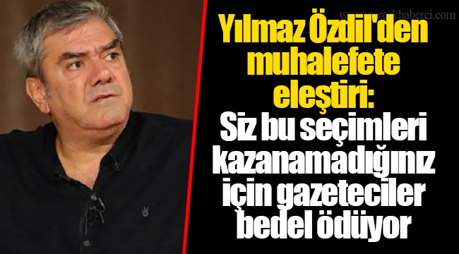 Yılmaz Özdil'den muhalefete eleştiri: Siz bu seçimleri kazanamadığınız için gazeteciler bedel ödüyor