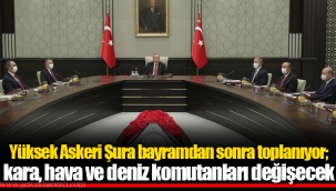 Yüksek Askeri Şura bayramdan sonra toplanıyor; kara, hava ve deniz komutanları değişecek