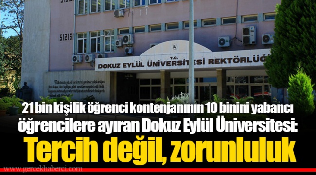 21 bin kisilik ogrenci kontenjaninin 10 binini yabanci ogrencilere ayiran dokuz eylul universitesi tercih degil zorunluluk izmir gercek haberci