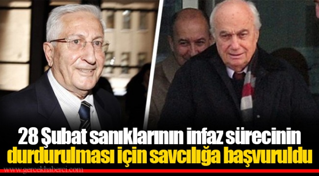 28 Şubat sanıklarının infaz sürecinin durdurulması için savcılığa başvuruldu