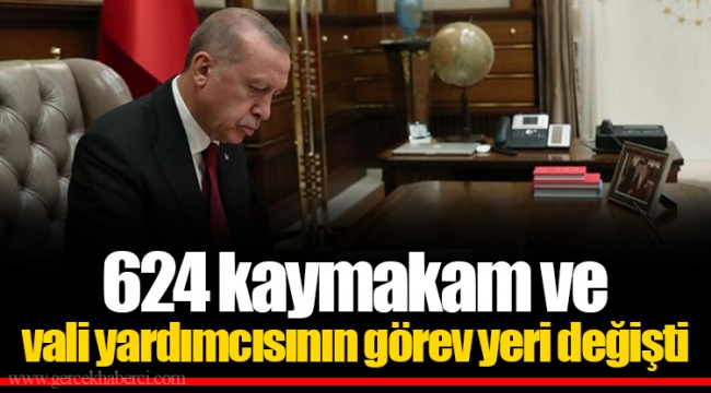 624 kaymakam ve vali yardımcısının görev yeri değişti