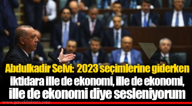 Abdulkadir Selvi:  2023 seçimlerine giderken iktidara ille de ekonomi, ille de ekonomi, ille de ekonomi diye sesleniyorum