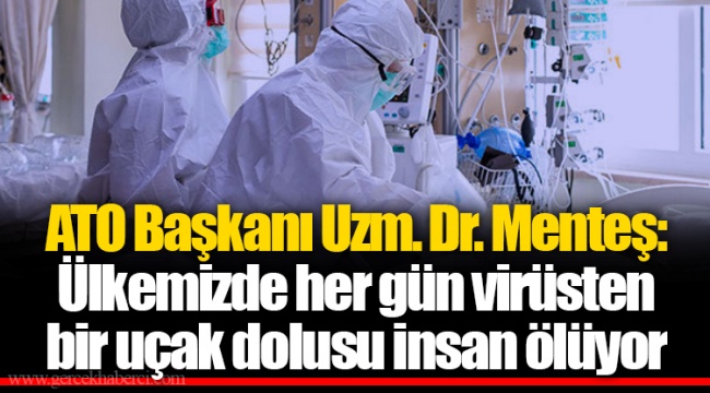 Adana Tabip Odası Başkanı Uzm. Dr. Menteş: Ülkemizde her gün virüsten bir uçak dolusu insan ölüyor