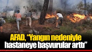 AFAD, “Yangın nedeniyle hastaneye başvurular arttı”
