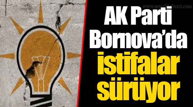 AK Parti Bornova’da istifalar sürüyor