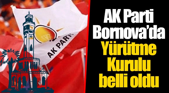 AK Parti Bornova’da Yürütme Kurulu belli oldu