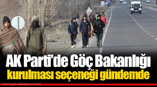 AK Parti’de Göç Bakanlığı kurulması seçeneği gündemde